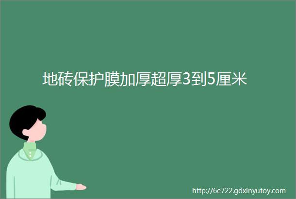 地砖保护膜加厚超厚3到5厘米